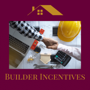 Builder Incentives may include a lower interest rate or help with closing costs